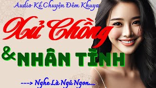 Hay Quá! Truyện ngoại tình CÓ THẬT 100%: XỬ CHỒNG & NHÂN TÌNH CỦA CHỒNG - Đọc truyện đêm khuya