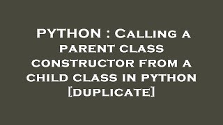PYTHON : Calling a parent class constructor from a child class in python