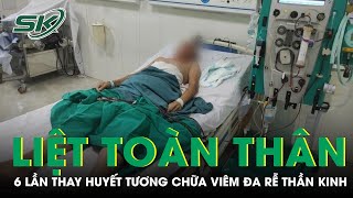 Cứu Thành Công Một Bệnh Nhân Bị Liệt Toàn Thân Nhờ 6 Lần Thay Huyết Tương | SKĐS