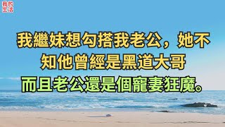 我繼妹想勾搭我老公，她不知他曾經是黑道大哥，而且老公還是個寵妻狂魔。