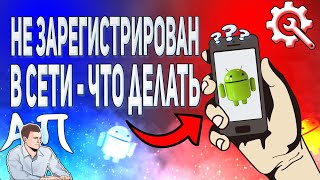 Не зарегистрирован в сети - Что делать? Как решить проблему на телефоне Андроид?