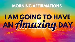 I AM Going to Have an Amazing Day | Positive Morning Affirmations