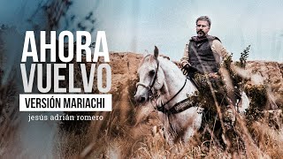 Jesús Adrián Romero - Ahora Vuelvo [Versión Mariachi] (Video Oficial)