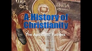 History of Christianity 7:  The Apostolic Fathers