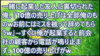 【スカッとする話】一緒に起業した友人に裏切られた俺。「10億の売り上げは全部俺のものwお前にはミスを被って辞めてもらうw」→すぐに俺が起業すると前会社の顧客から電話が鳴り止まず、100億の売り