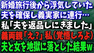 【スカッと】新婚旅行後から浮気していた夫を確保し義実家に連行。私「夫を返品しにきました」義両親「え！？」→夫と浮気女を地獄に落とした結果