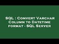 SQL : Convert Varchar Column to Datetime format - SQL Server