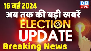 16 May 2024 | Election Update | Loksabha Election | headline in hindi | Rahul Gandhi | Breaking News