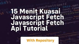 15 menit kuasai javascript fetch javascript fetch api tutorial