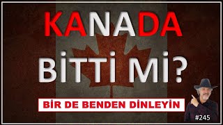 KANADA YAŞANACAK YER OLMAKTAN ÇIKTI MI? #245 HAS CANADA STOPPED BEING A GOOD PLACE TO LIVE?