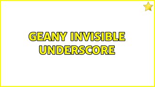 Geany invisible underscore (3 Solutions!!)