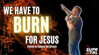 Revival in Yakima, WA Sermon | We have to BURN for Jesus in the last days!!!