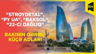 “Stroydetal”, “PY UA”, “Baksol”, “22-ci Dağlıq” – Bakının qəribə küçə adları