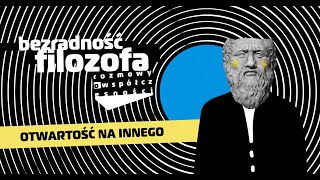 BEZRADNOŚĆ FILOZOFA | spotkanie dziesiąte: Otwartość na Innego