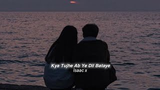 Kya Tujhe Ab Ye Dil Bataye (slowed+reverb)
