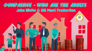 #ONPASSIVE - WHO ARE THE ADULTS - John White \u0026 Bill Must Production