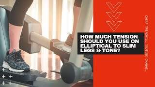 How Much Tension Should You Use on Elliptical to Slim Legs & Tone?