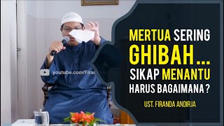 MERTUA SERING GHIBAH, MENANTU HARUS BAGAIMANA ? - USTADZ. FIRANDA ANDIRJA