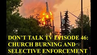 Don't Talk TV Episode 46: Church Burning and Selective Enforcement