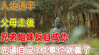 人生過半，父母走後，兄弟姐妹反目成仇，先逼自己3件事你就贏了｜禪語點悟