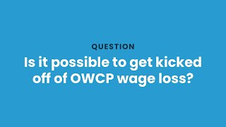 Is it possible to get kicked off of OWCP wage loss?