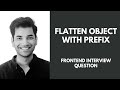 Flatten Object with Prefix - Senior Frontend Interview Question