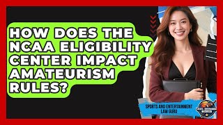 How Does The NCAA Eligibility Center Impact Amateurism Rules? - Sports and Entertainment Law Guru