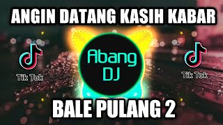 ANGIN DATANG KASIH KABAR | DJ BALE PULANG 2 | REMIX VIRAL TIKTOK TERBARU 2021