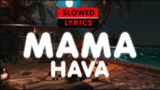 HAVA - Mama ( SLOWED , LYRICS , 4K VIDEO )