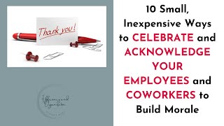 10 Small, Inexpensive Ways to CELEBRATE and ACKNOWLEDGE YOUR EMPLOYEES and COWORKERS to Build Morale