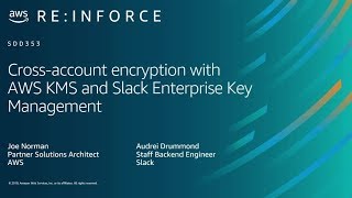 AWS re:Inforce 2019: Cross-Account Encryption w/ AWS KMS & Slack Enterprise Key Management (SDD353)