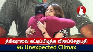 த்ரிஷாவை கட்டிப்பிடித்த விஜய்சேதுபதி | 96 Unexpected Climax : Vijay Sethupathi Hugs Trisha
