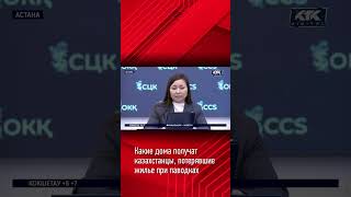 Какие дома получат казахстанцы, потерявшие жилье при паводках