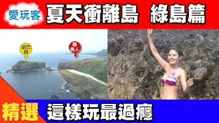 【夏天衝綠島 看景泡水吃海鮮】愛玩客精華