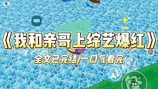 《我和亲哥上综艺爆红》我哥一过气顶流为了洗白，接了档直播综艺。还顺便带上了我。导演要求家人之间互相介绍对方。#一口气看完 #小说 #爱情 #绿茶 #爽文 #豪门 #甜宠 #打脸 #娱乐圈