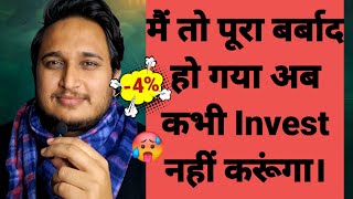 मैं तो पूरा बर्बाद हो गया अब कभी Invest नहीं करूंगा।