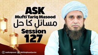 Ask Mufti Tariq Masood | Masail Ka Hal | 127th Session  | Solve Your Problems 🕌