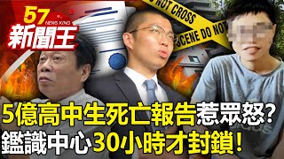 【5億高中生】5億高中生死亡報告「無外力介入」惹眾怒？他曝鑑識中心「超過30小時」才封鎖採證！-【57新聞王 精華篇】