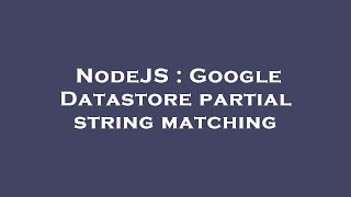 NodeJS : Google Datastore partial string matching