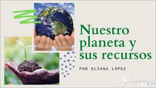 Nuestro planeta y sus recursos naturales, renovables y no renovables