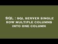 SQL : sql server single row multiple columns into one column