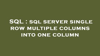 SQL : sql server single row multiple columns into one column