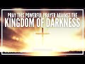 Powerful Prayer Against The Kingdom Of Darkness | Against Evil Spirits Demons