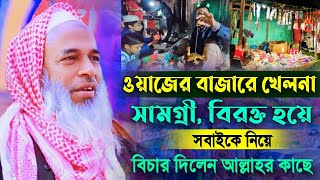 ওয়াজের বাজারে খেলনার দোকান। বিরক্ত হয়ে দুয়া করলেন। আহমদ আলি চিল্লার হুজুর || Ahmed Ali Chillar Huzur