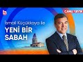 İsmail Küçükkaya ile Yeni Bir Sabah (19 Kasım 2024)