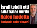 İsrail tehdit etti, cihatçılar harekete geçti: Halep hedefte! Suriye'de neler oluyor?