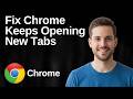 How To Fix Google Chrome Keeps Opening New Tabs [Easy Troubleshooting Guide]