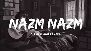 Nazm Nazm - Slowed Reverb | Bareilly Ki Barfi | Kriti, Ayushmann  & Rajkummar  |#slowed #lofi