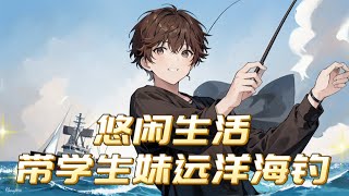 《悠闲生活，带学生妹远洋海钓》第1-134话 姜小渔高考落榜后，他心生绝望，回到了老家沿海小渔村。一次偶然的机会，在海边捡到一枚金色的“如意鱼钩”。从小渔村开始，带着漂亮学生妹驶向了蔚蓝的大海...