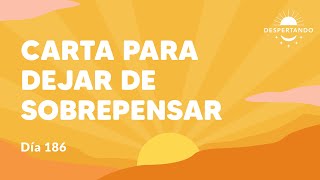 Carta para dejar de sobrepensar- Día 186 Año 3 | Despertando Podcast